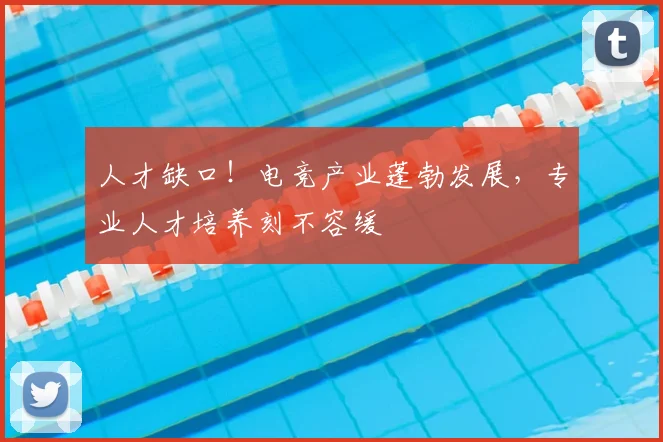 人才缺口！电竞产业蓬勃发展，专业人才培养刻不容缓