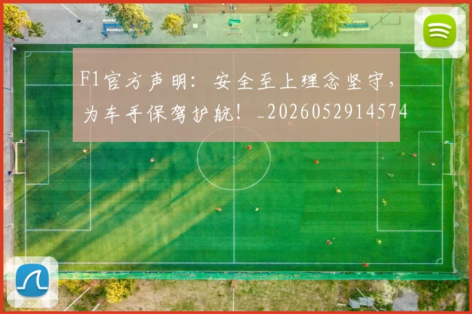 F1官方声明：安全至上理念坚守，为车手保驾护航！_20260529145749
