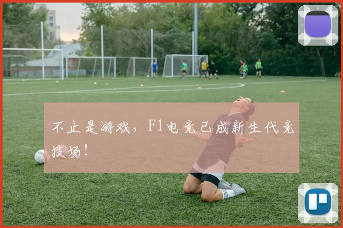 不止是游戏，F1电竞已成新生代竞技场！