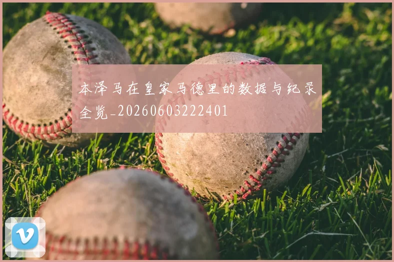 本泽马在皇家马德里的数据与纪录全览_20260603222401