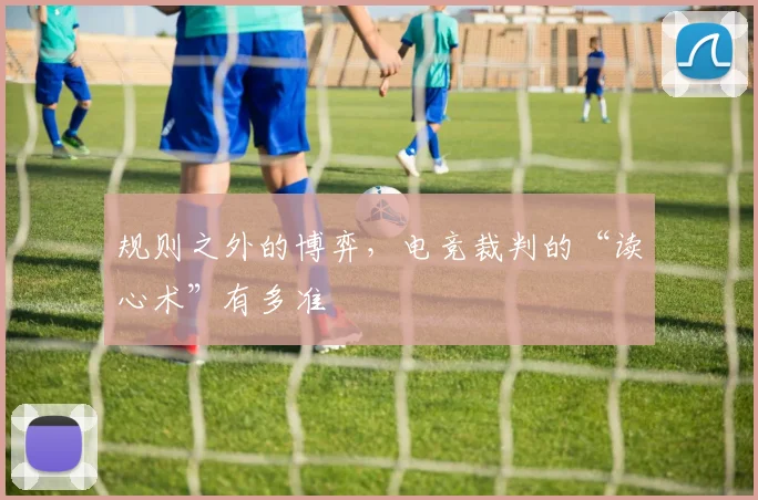 规则之外的博弈，电竞裁判的“读心术”有多准