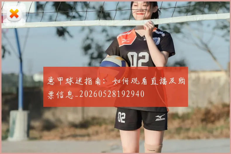意甲球迷指南：如何观看直播及购票信息_20260528192940
