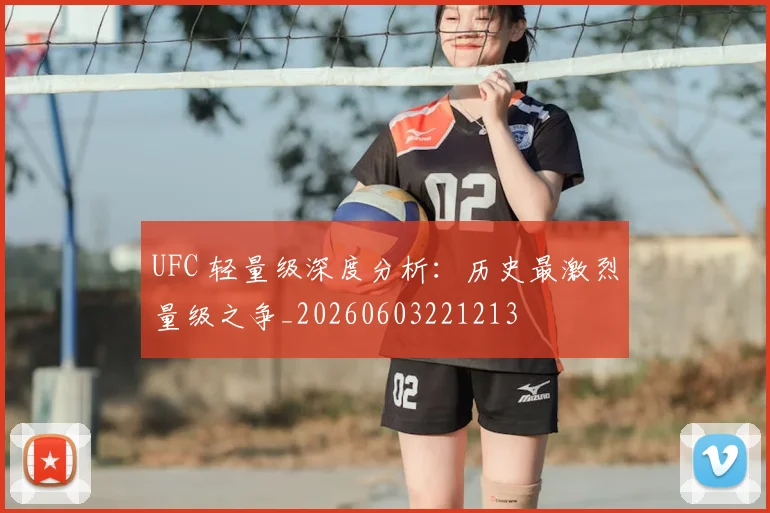 UFC 轻量级深度分析：历史最激烈量级之争_20260603221213