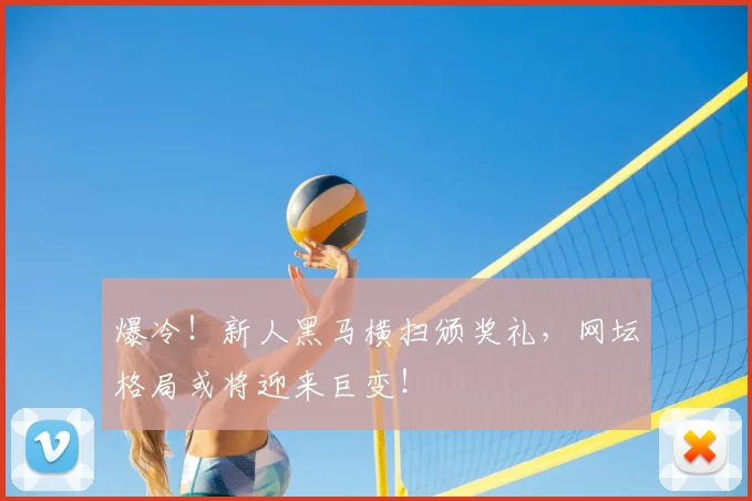 爆冷！新人黑马横扫颁奖礼，网坛格局或将迎来巨变！