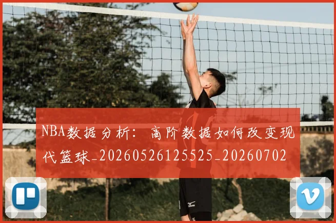 NBA数据分析：高阶数据如何改变现代篮球_20260526125525_20260702165151