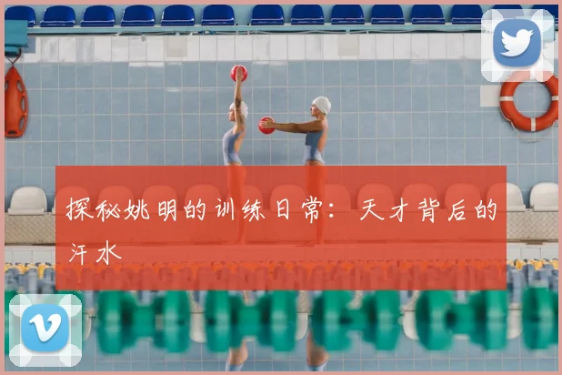 探秘姚明的训练日常:天才背后的汗水