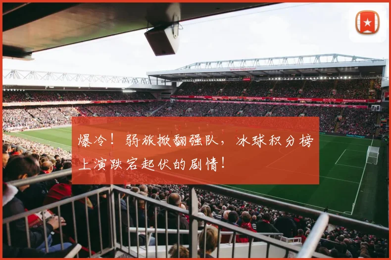 爆冷！弱旅掀翻强队，冰球积分榜上演跌宕起伏的剧情！