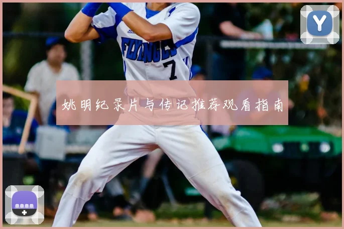 姚明纪录片与传记推荐观看指南