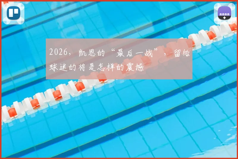 2026，凯恩的“最后一战”，留给球迷的将是怎样的震撼